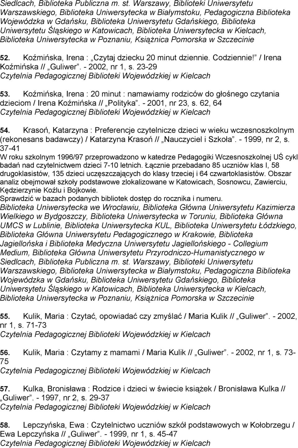 Śląskiego w Katowicach, Biblioteka Uniwersytecka w Kielcach, Biblioteka Uniwersytecka w Poznaniu, Książnica Pomorska w Szczecinie 52. Koźmińska, Irena : Czytaj dziecku 20 minut dziennie. Codziennie!