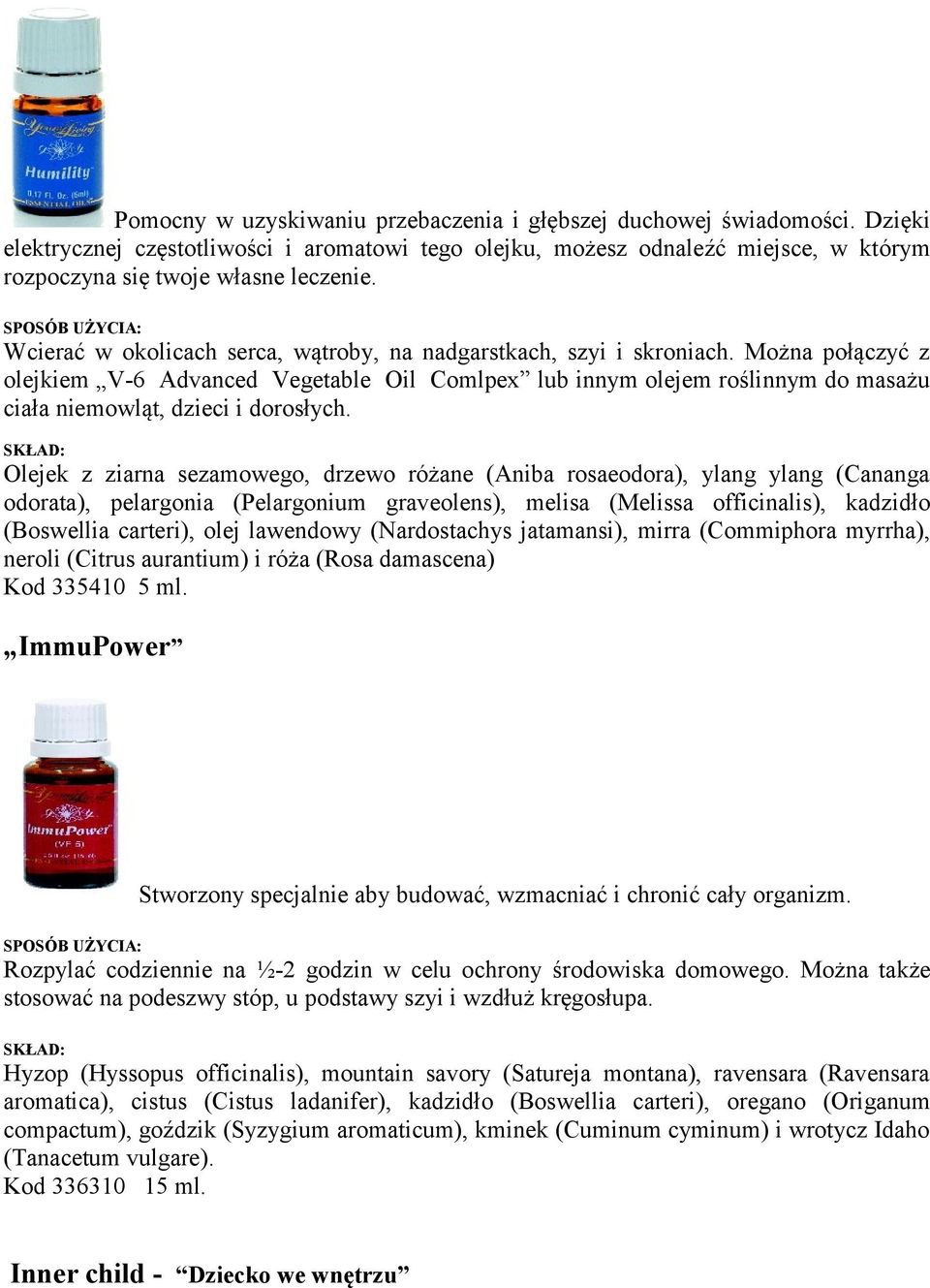 Można połączyć z olejkiem V-6 Advanced Vegetable Oil Comlpex lub innym olejem roślinnym do masażu ciała niemowląt, dzieci i dorosłych.