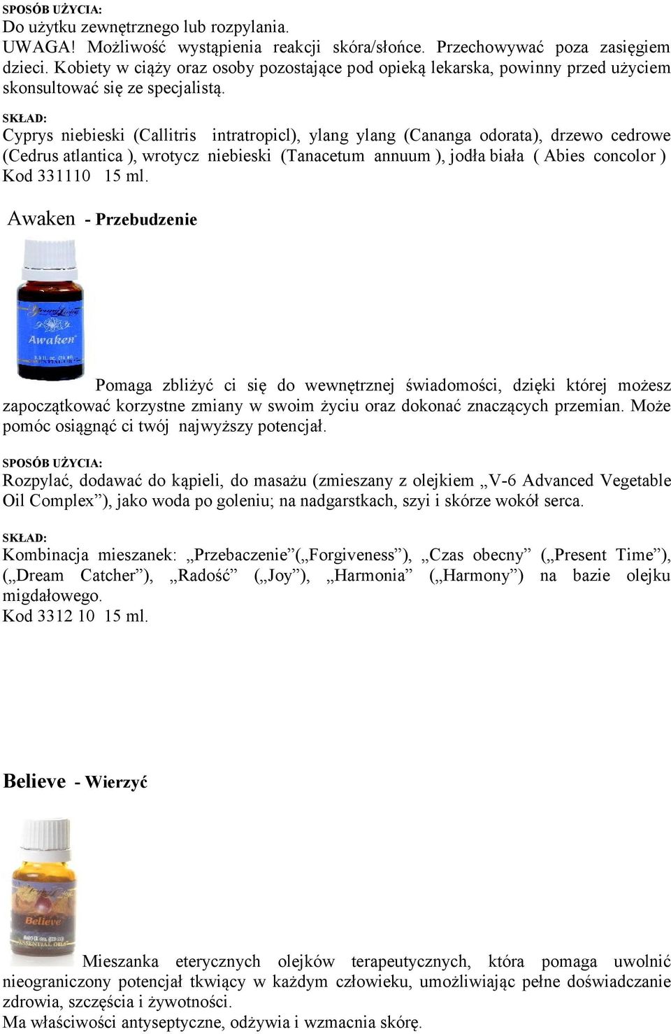 Cyprys niebieski (Callitris intratropicl), ylang ylang (Cananga odorata), drzewo cedrowe (Cedrus atlantica ), wrotycz niebieski (Tanacetum annuum ), jodła biała ( Abies concolor ) Kod 331110 15 ml.
