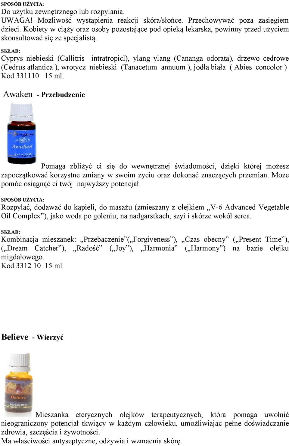 Cyprys niebieski (Callitris intratropicl), ylang ylang (Cananga odorata), drzewo cedrowe (Cedrus atlantica ), wrotycz niebieski (Tanacetum annuum ), jodła biała ( Abies concolor ) Kod 331110 15 ml.