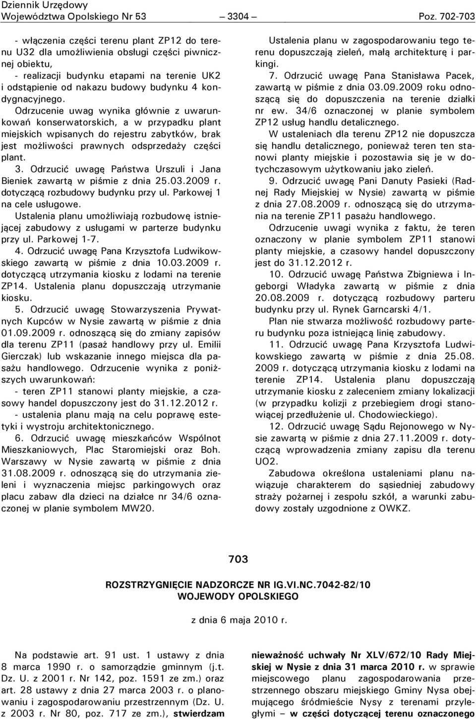 kondygnacyjnego. Odrzucenie uwag wynika g ównie z uwarunkowa konserwatorskich, a w przypadku plant miejskich w isanych do rejestru zabytków, brak jest mo liwo ci rawnych ods rzeda y czę ci plant.