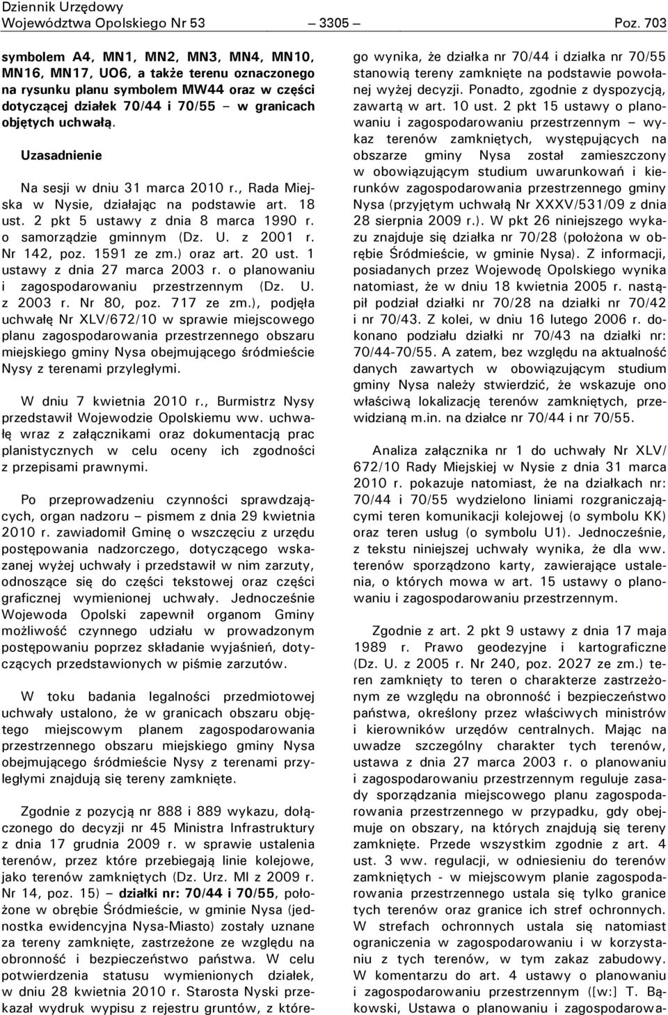 Uzasadnienie Na sesji w dniu 31 marca 2010 r., Rada Miejska w Nysie, dzia ając na odstawie artł 18 ust. 2 pkt 5 ustawy z dnia 8 marca 1990 r. o samorządzie gminnym (ŚzŁ U. z 2001 r. Nr 142, poz.