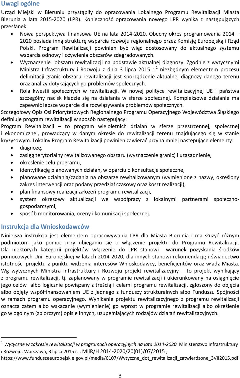 Obecny okres programowania 2014 2020 posiada inną strukturę wsparcia rozwoju regionalnego przez Komisję Europejską i Rząd Polski.