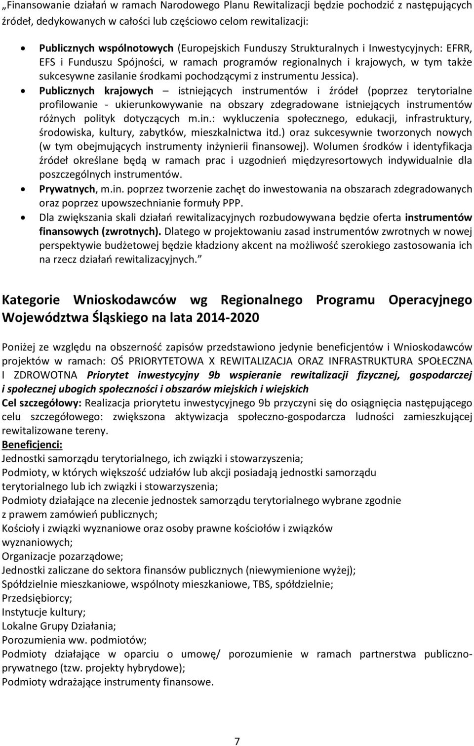 Publicznych krajowych istniejących instrumentów i źródeł (poprzez terytorialne profilowanie - ukierunkowywanie na obszary zdegradowane istniejących instrumentów różnych polityk dotyczących m.in.: wykluczenia społecznego, edukacji, infrastruktury, środowiska, kultury, zabytków, mieszkalnictwa itd.