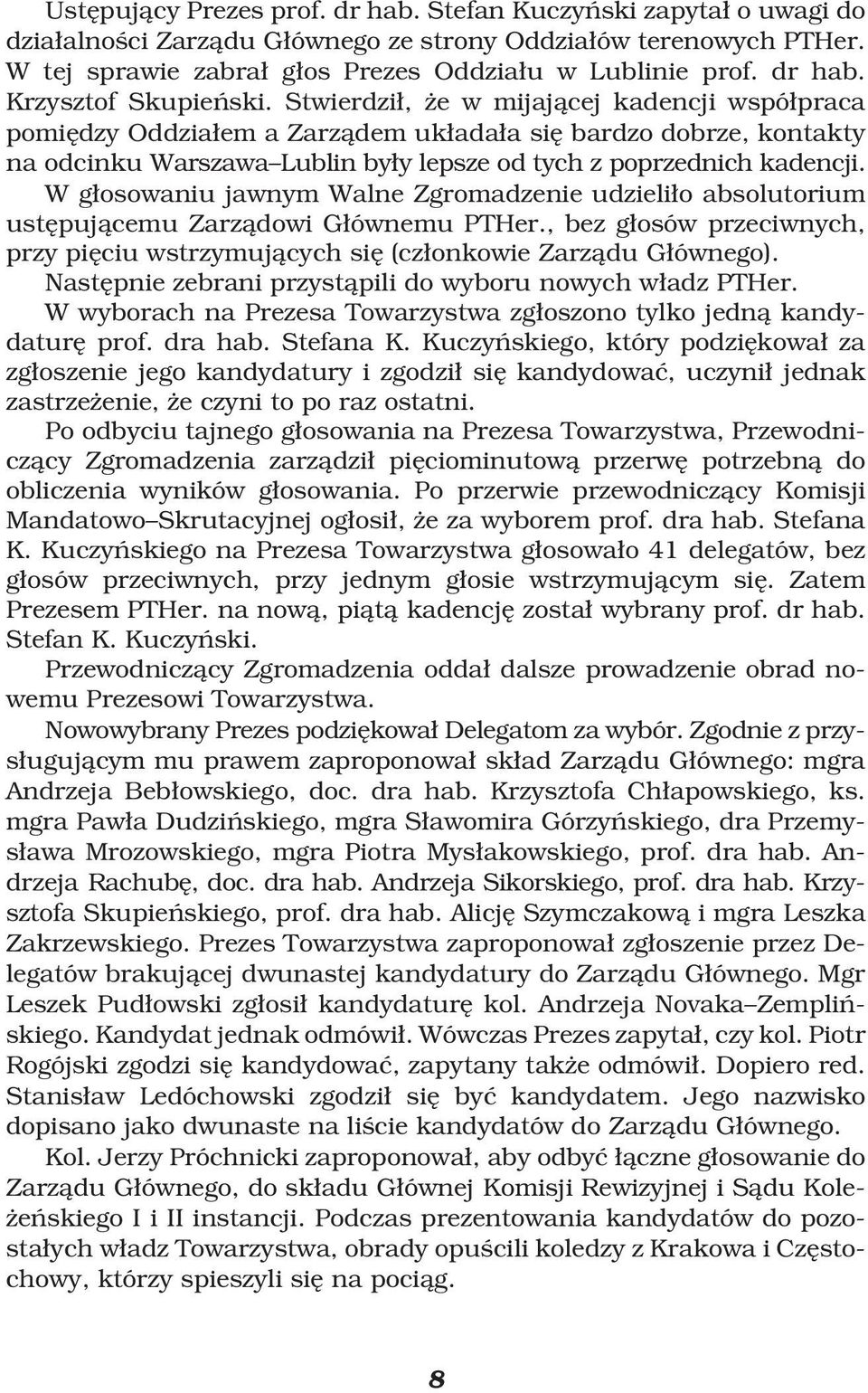 StwierdziÆ, ºe w mijajåcej kadencji wspóæpraca pomiædzy OddziaÆem a Zarzådem ukæadaæa siæ bardzo dobrze, kontakty na odcinku Warszawa Lublin byæy lepsze od tych z poprzednich kadencji.