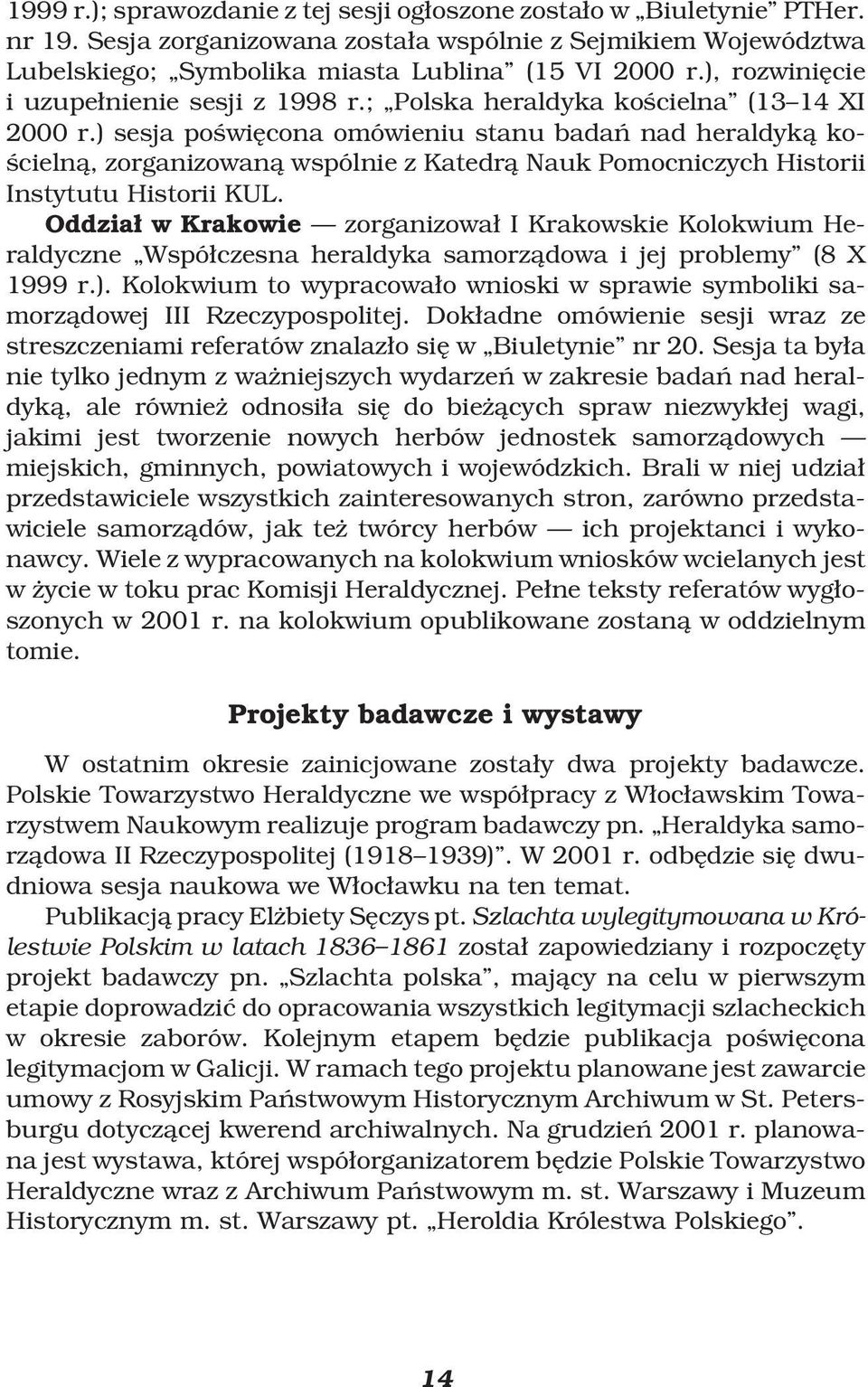 ) sesja po wiæcona omówieniu stanu badañ nad heraldykå ko- cielnå, zorganizowanå wspólnie z Katedrå Nauk Pomocniczych Historii Instytutu Historii KUL.