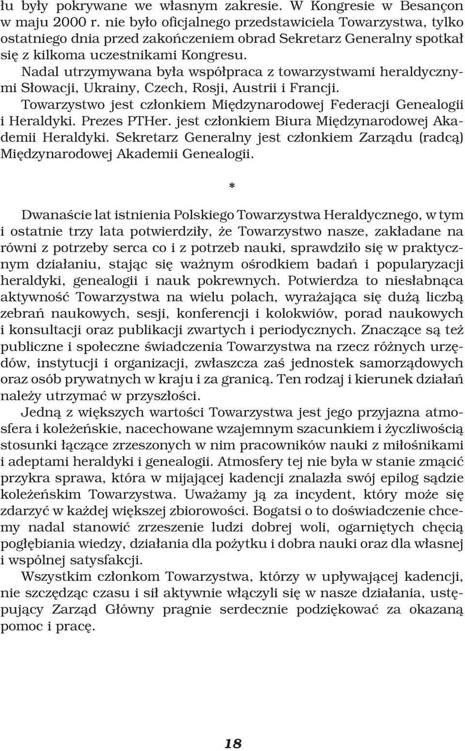 Nadal utrzymywana byæa wspóæpraca z towarzystwami heraldycznymi SÆowacji, Ukrainy, Czech, Rosji, Austrii i Francji. Towarzystwo jest czæonkiem Miædzynarodowej Federacji Genealogii i Heraldyki.
