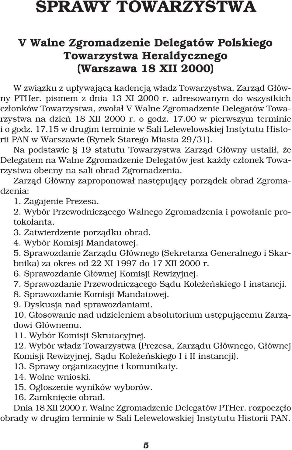 00 w pierwszym terminie i o godz. 17.15 w drugim terminie w Sali Lelewelowskiej Instytutu Historii PAN w Warszawie (Rynek Starego Miasta 29/31).