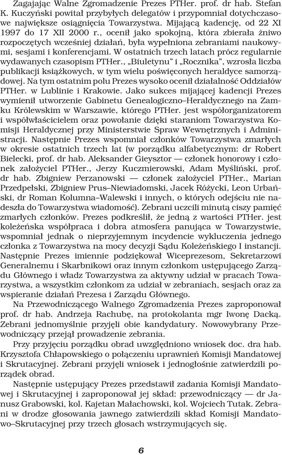 W ostatnich trzech latach prócz regularnie wydawanych czasopism PTHer., Biuletynu i Rocznika, wzrosæa liczba publikacji ksiåºkowych, w tym wielu po wiæconych heraldyce samorzådowej.