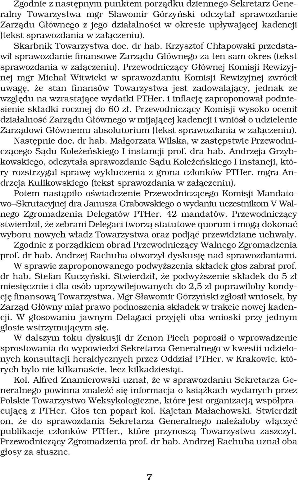 Przewodniczåcy GÆównej Komisji Rewizyjnej mgr MichaÆ Witwicki w sprawozdaniu Komisji Rewizyjnej zwróciæ uwagæ, ºe stan finansów Towarzystwa jest zadowalajåcy, jednak ze wzglædu na wzrastajåce wydatki