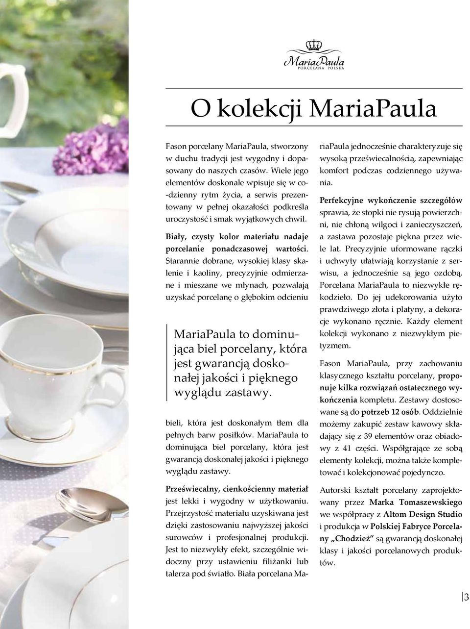 Biały, czysty kolor materiału nadaje porcelanie ponadczasowej wartości.