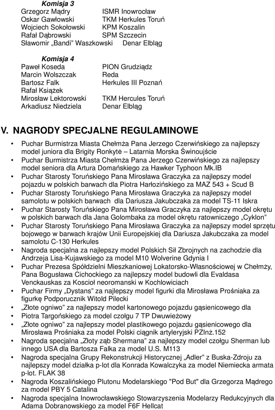 NAGRODY SPECJALNE REGULAMINOWE Puchar Burmistrza Miasta Chełmża Pana Jerzego Czerwińskiego za najlepszy model juniora dla Brigity Ronkytė Latarnia Morska Świnoujście Puchar Burmistrza Miasta Chełmża