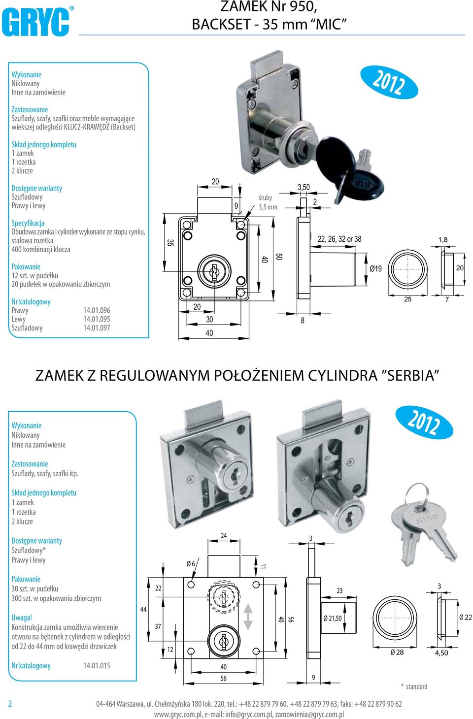 01.0 30 8 Zamek z regulowanym położeniem cylindra SERBIA Niklowany Inne na zamówienie Szuflady, szafy, szafki itp. Dostępne warianty Szufladowy* Prawy i lewy Ø 6 24 11 3 30 szt. w pudełku 300 szt.