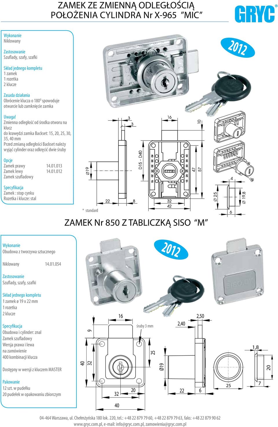 013 Zamek lewy 14.01.012 Zamek szufladowy Zamek : stop cynku Rozetka i klucze: stal * standard ZAMEK Nr 850 Z TABLICZKĄ SISO M Obudowa z tworzywa sztucznego Niklowany 14.01.054 Szuflady, szafy,