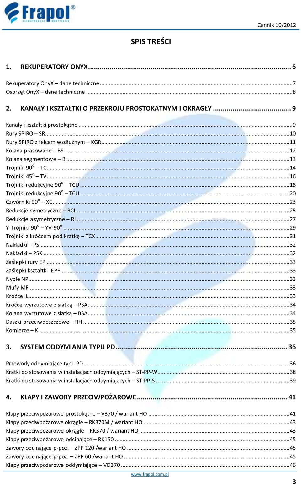 .. 16 Trójniki redukcyjne 90 o TCU... 18 Trójniki redukcyjne 90 o TCU... 20 Czwórniki 90 o XC... 23 Redukcje symetryczne RCL... 25 Redukcje asymetryczne RL... 27 Y-Trójniki 90 o YV-90 o.