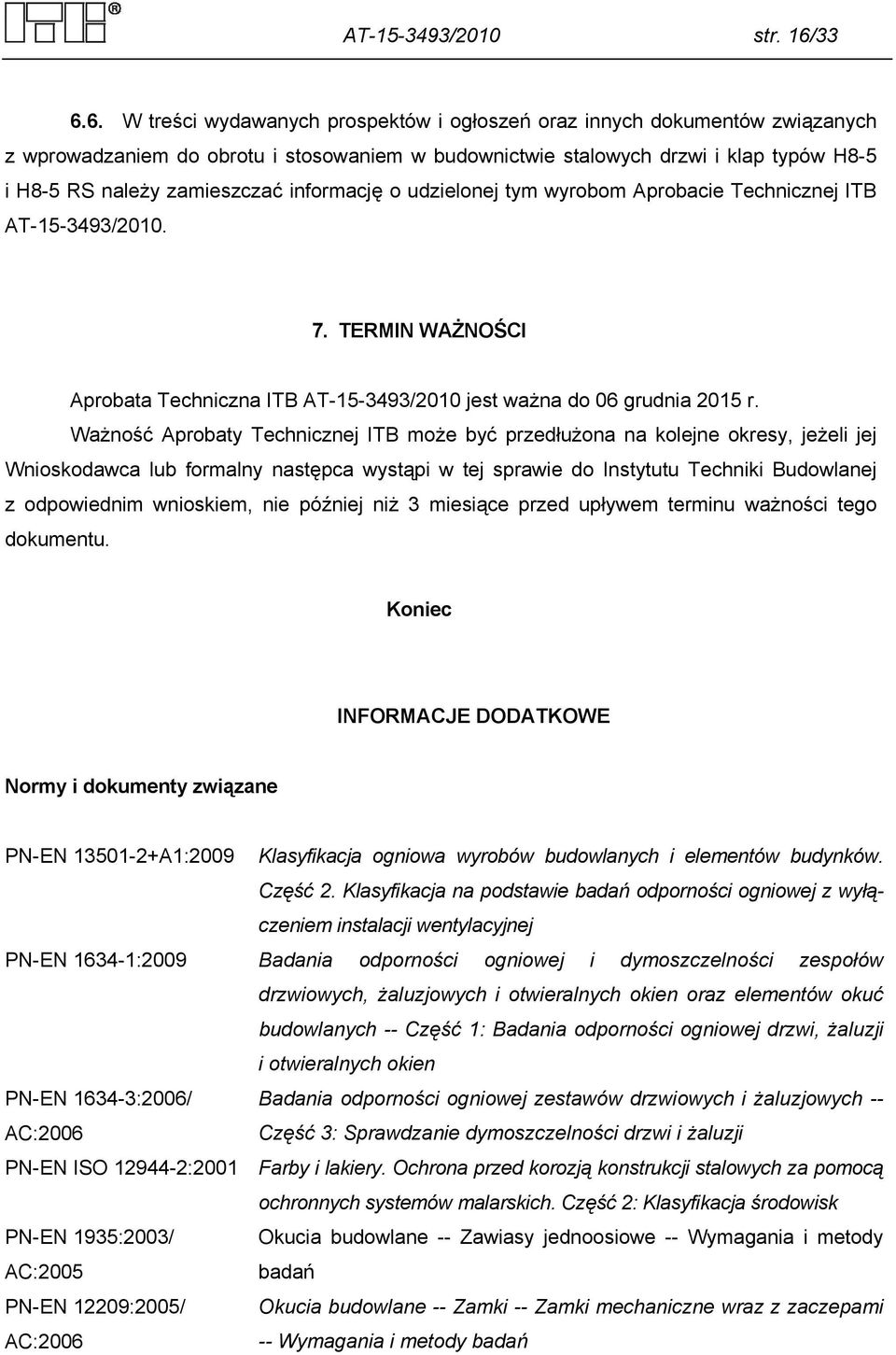 zamieszczać informację o udzielonej tym wyrobom Aprobacie Technicznej ITB AT-15-3493/2010. 7. TERMIN WAŻNOŚCI Aprobata Techniczna ITB AT-15-3493/2010 jest ważna do 06 grudnia 2015 r.