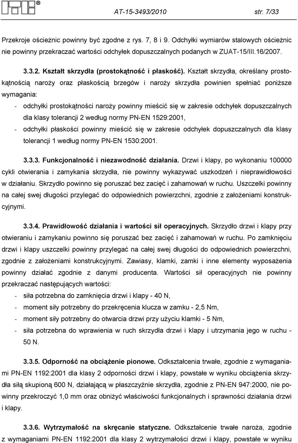 Kształt skrzydła, określany prostokątnością naroży oraz płaskością brzegów i naroży skrzydła powinien spełniać poniższe wymagania: - odchyłki prostokątności naroży powinny mieścić się w zakresie