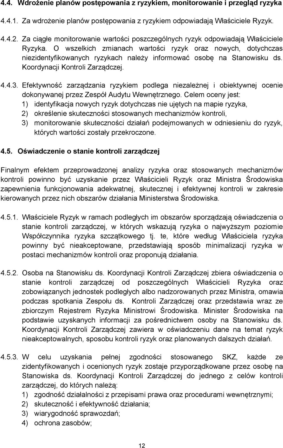 O wszelkich zmianach wartości ryzyk oraz nowych, dotychczas niezidentyfikowanych ryzykach należy informować osobę na Stanowisku ds. Koordynacji Kontroli Zarządczej. 4.4.3.