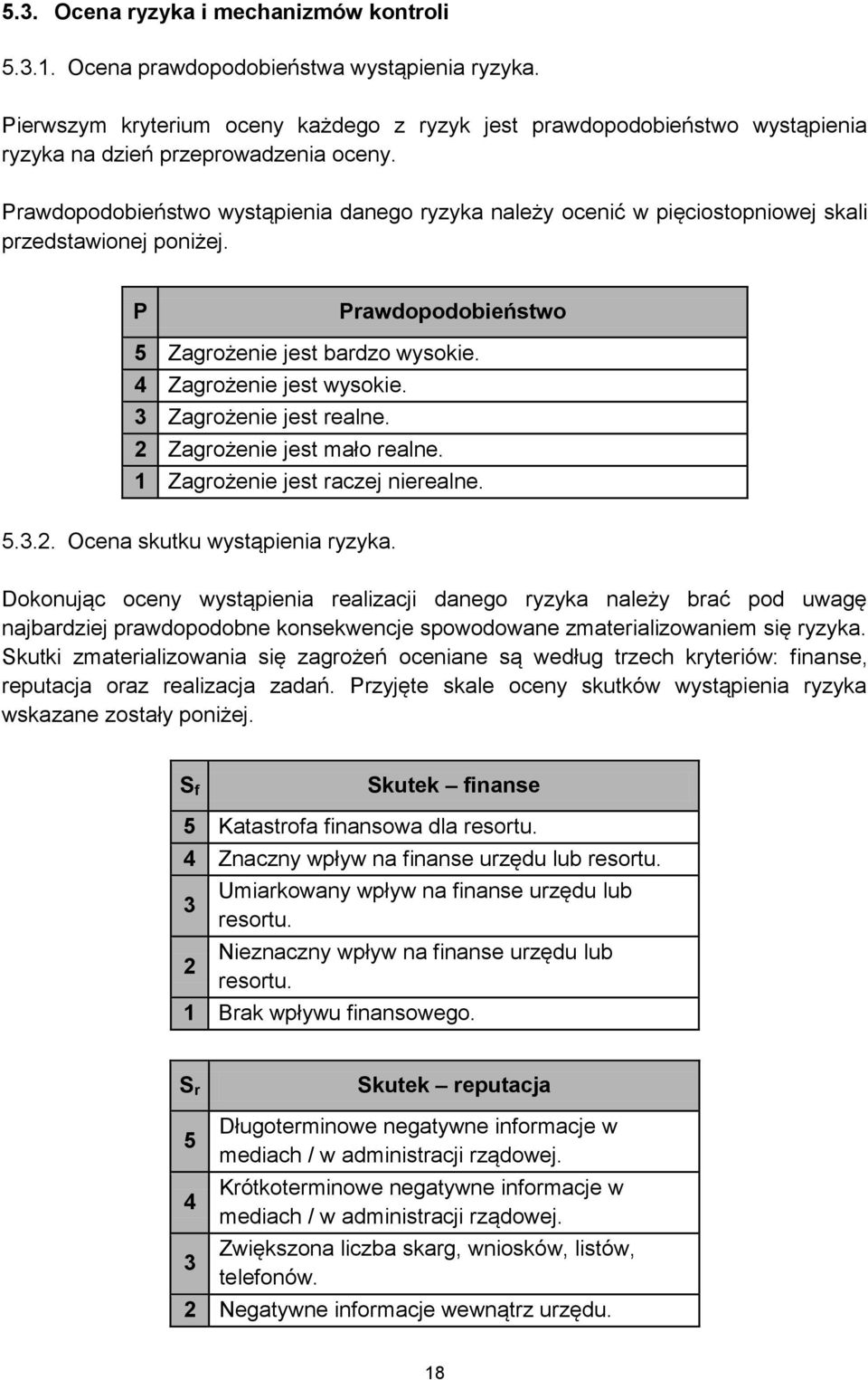 Prawdopodobieństwo wystąpienia danego ryzyka należy ocenić w pięciostopniowej skali przedstawionej poniżej. P Prawdopodobieństwo 5 Zagrożenie jest bardzo wysokie. 4 Zagrożenie jest wysokie.