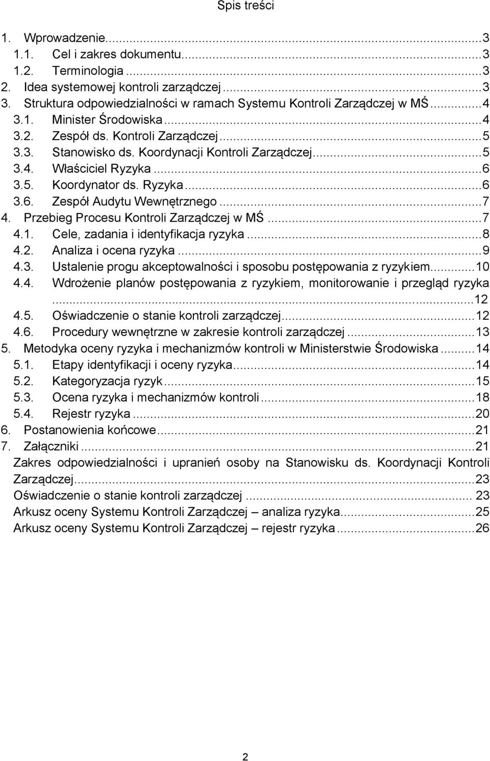 .. 5 3.4. Właściciel Ryzyka... 6 3.5. Koordynator ds. Ryzyka... 6 3.6. Zespół Audytu Wewnętrznego... 7 4. Przebieg Procesu Kontroli Zarządczej w MŚ... 7 4.1. Cele, zadania i identyfikacja ryzyka... 8 4.