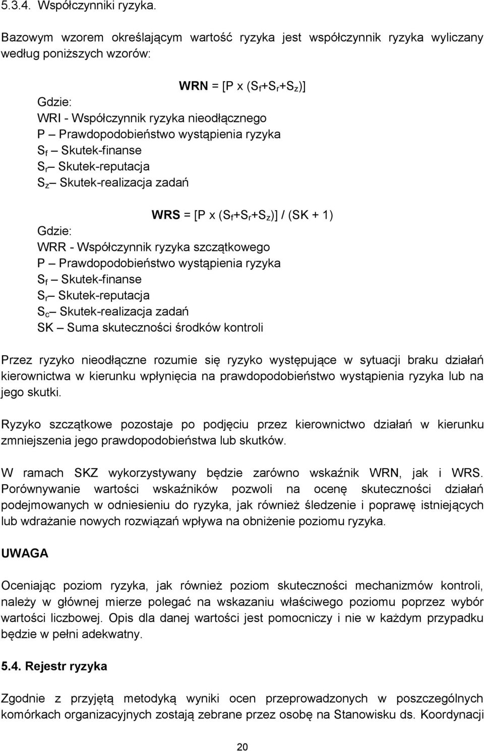 Prawdopodobieństwo wystąpienia ryzyka S f Skutek-finanse S r Skutek-reputacja S z Skutek-realizacja zadań WRS = [P x (S f +S r +S z )] / (SK + 1) Gdzie: WRR - Współczynnik ryzyka szczątkowego P