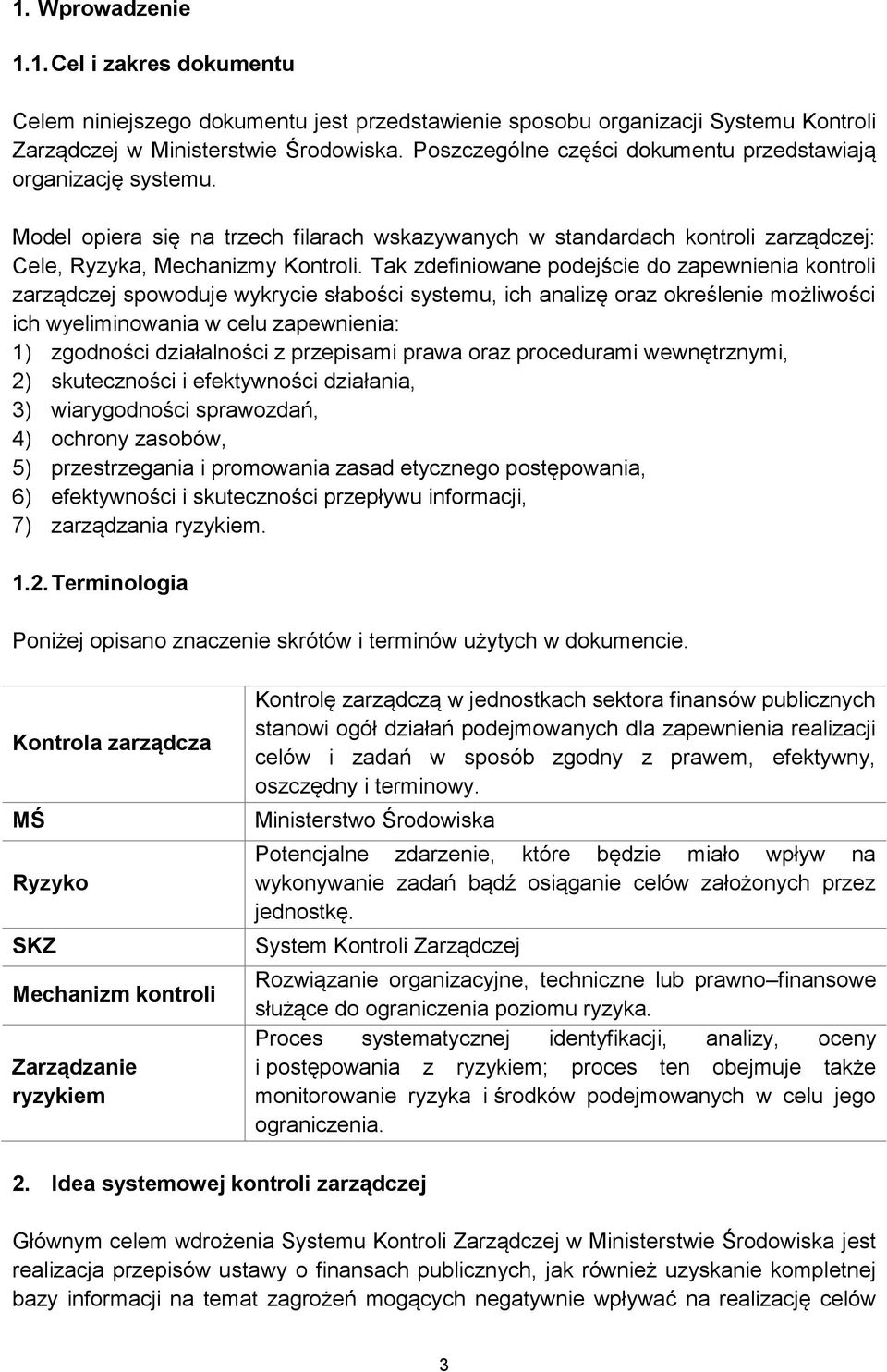Tak zdefiniowane podejście do zapewnienia kontroli zarządczej spowoduje wykrycie słabości systemu, ich analizę oraz określenie możliwości ich wyeliminowania w celu zapewnienia: 1) zgodności