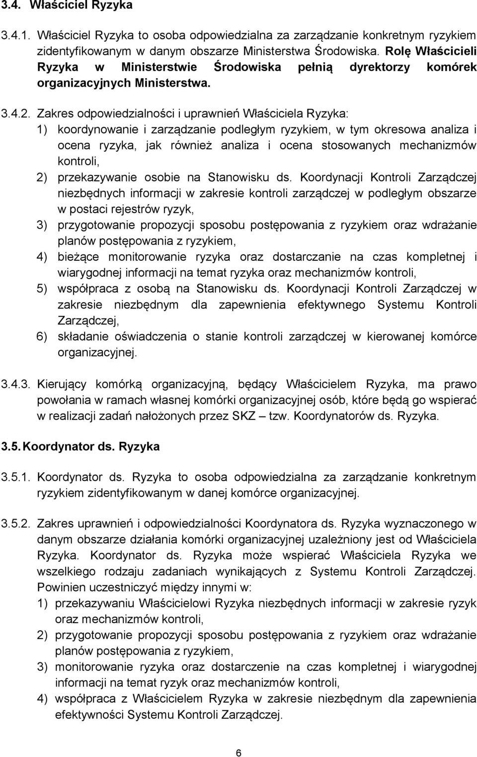 Zakres odpowiedzialności i uprawnień Właściciela Ryzyka: 1) koordynowanie i zarządzanie podległym ryzykiem, w tym okresowa analiza i ocena ryzyka, jak również analiza i ocena stosowanych mechanizmów