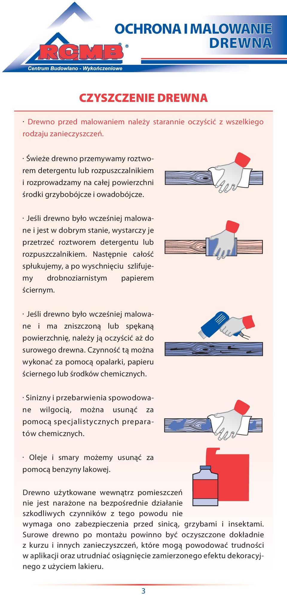 Jeśli drewno było wcześniej malowane i jest w dobrym stanie, wystarczy je przetrzeć roztworem detergentu lub rozpuszczalnikiem.