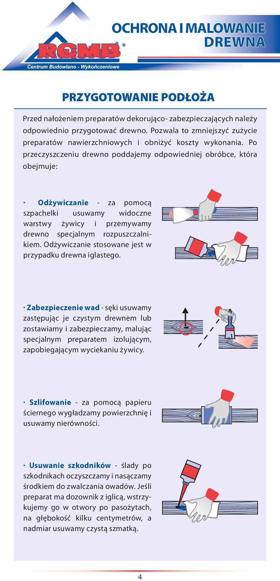 Po przeczyszczeniu drewno poddajemy odpowiedniej obróbce, która obejmuje: Odżywiczanie - za pomocą szpachelki usuwamy widoczne warstwy żywicy i przemywamy drewno specjalnym rozpuszczalnikiem.