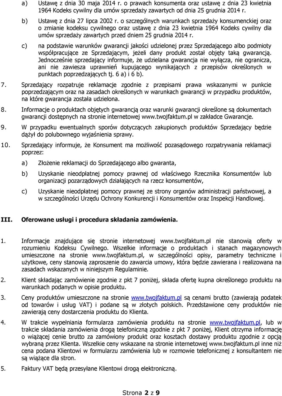 c) na podstawie warunków gwarancji jakości udzielonej przez Sprzedającego albo podmioty współpracujące ze Sprzedającym, jeżeli dany produkt został objęty taką gwarancją.