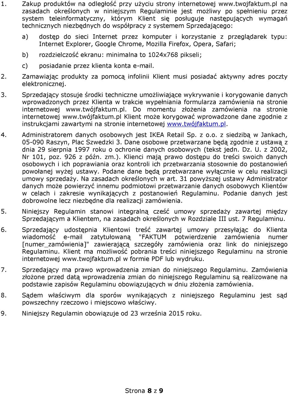 z systemem Sprzedającego: a) dostęp do sieci Internet przez komputer i korzystanie z przeglądarek typu: Internet Explorer, Google Chrome, Mozilla Firefox, Opera, Safari; b) rozdzielczość ekranu: