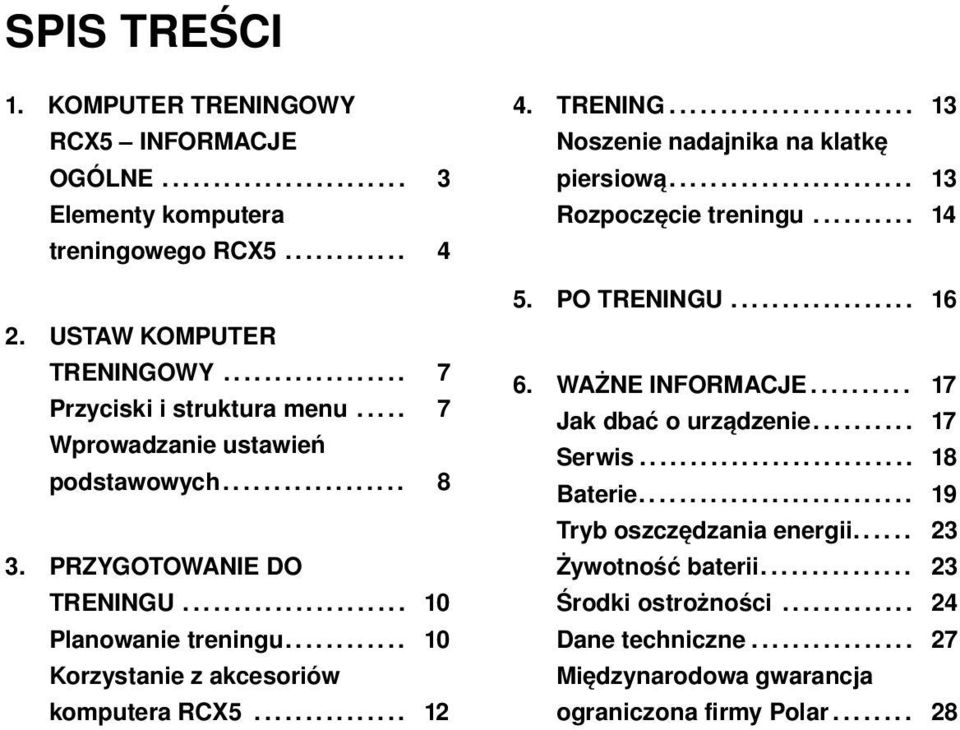 TRENING........................ 13 Noszenie nadajnika na klatkę piersiową........................ 13 Rozpoczęcie treningu.......... 14 5. PO TRENINGU.................. 16 6. WAŻNE INFORMACJE.
