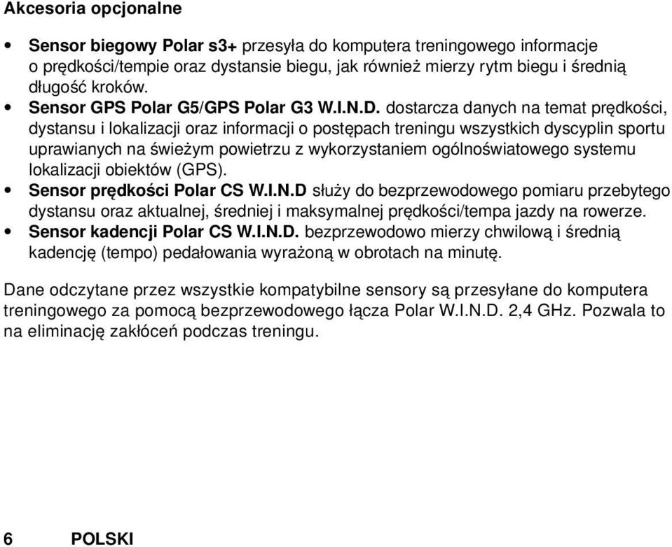 dostarcza danych na temat prędkości, dystansu i lokalizacji oraz informacji o postępach treningu wszystkich dyscyplin sportu uprawianych na świeżym powietrzu z wykorzystaniem ogólnoświatowego systemu