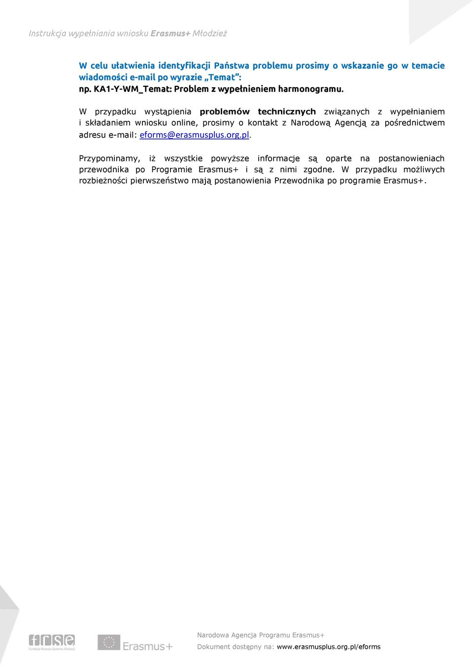 W przypadku wystąpienia problemów technicznych związanych z wypełnianiem i składaniem wniosku online, prosimy o kontakt z Narodową Agencją za