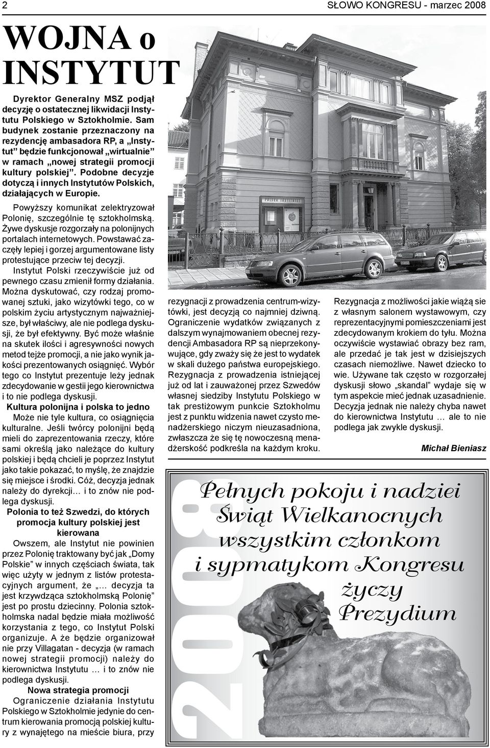 Podobne decyzje dotyczą i innych Instytutów Polskich, działających w Europie. Powyższy komunikat zelektryzował Polonię, szczególnie tę sztokholmską.