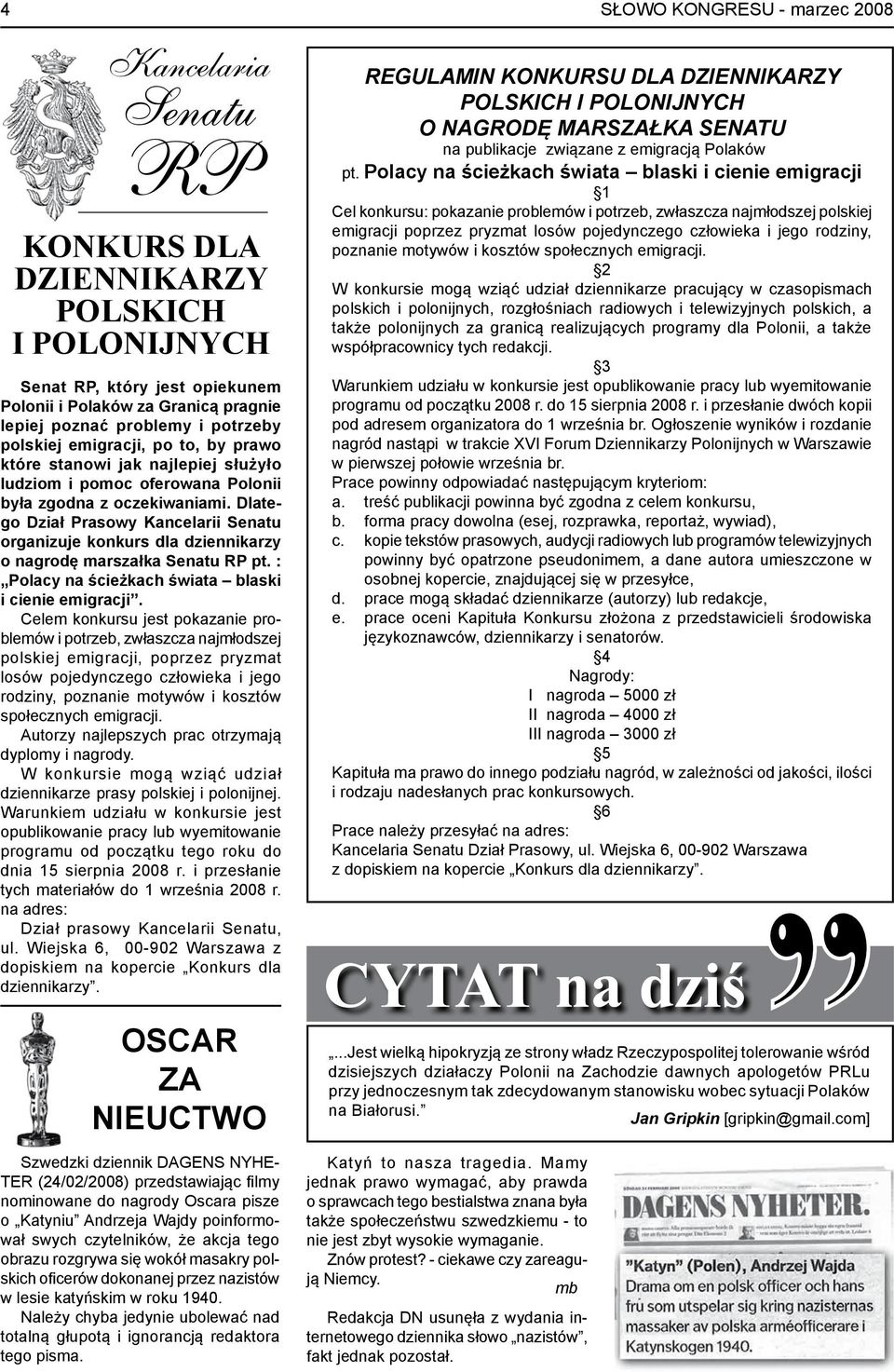 Dlatego Dział Prasowy Kancelarii Senatu organizuje konkurs dla dziennikarzy o nagrodę marszałka Senatu RP pt. : Polacy na ścieżkach świata blaski i cienie emigracji.