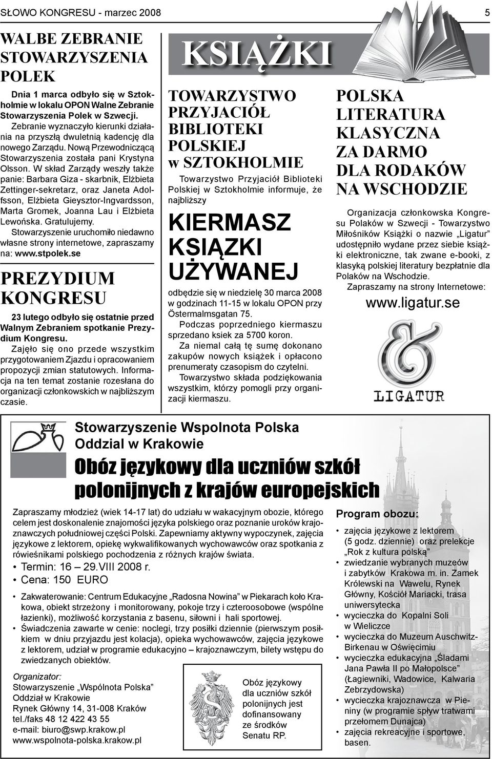 W skład Zarządy weszły także panie: Barbara Giza - skarbnik, Elżbieta Zettinger-sekretarz, oraz Janeta Adolfsson, Elżbieta Gieysztor-Ingvardsson, Marta Gromek, Joanna Lau i Elżbieta Lewońska.