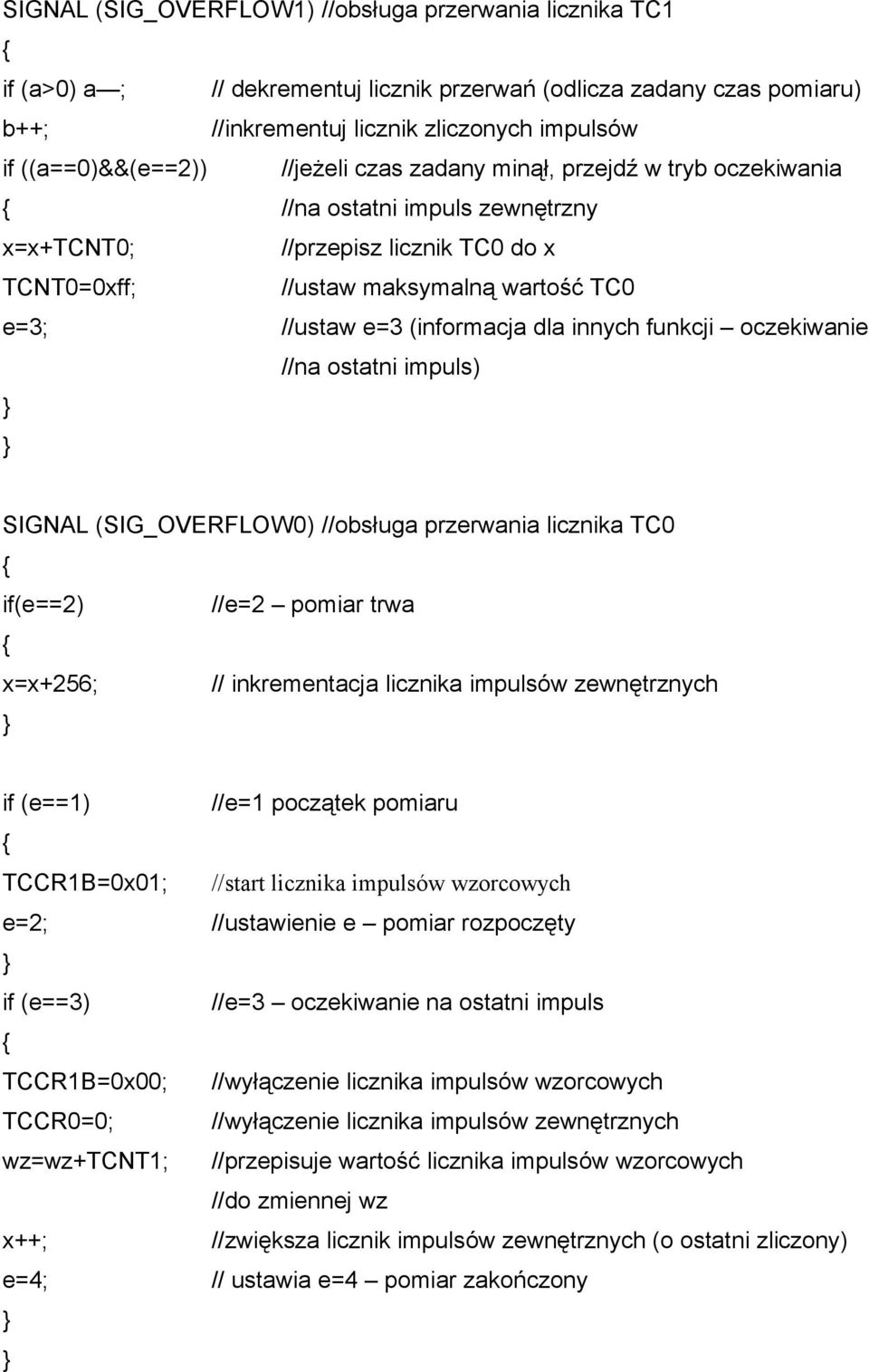 e=3 (informacja dla innych funkcji oczekiwanie //na ostatni impuls) } } SIGNAL (SIG_OVERFLOW0) //obsługa przerwania licznika TC0 { if(e==2) //e=2 pomiar trwa { x=x+256; // inkrementacja licznika