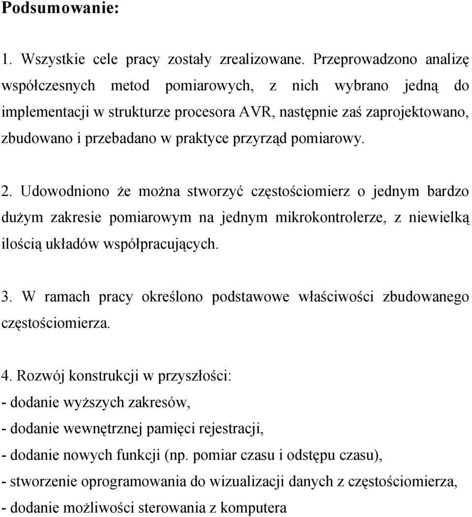 pomiarowy. 2. Udowodniono że można stworzyć częstościomierz o jednym bardzo dużym zakresie pomiarowym na jednym mikrokontrolerze, z niewielką ilością układów współpracujących. 3.