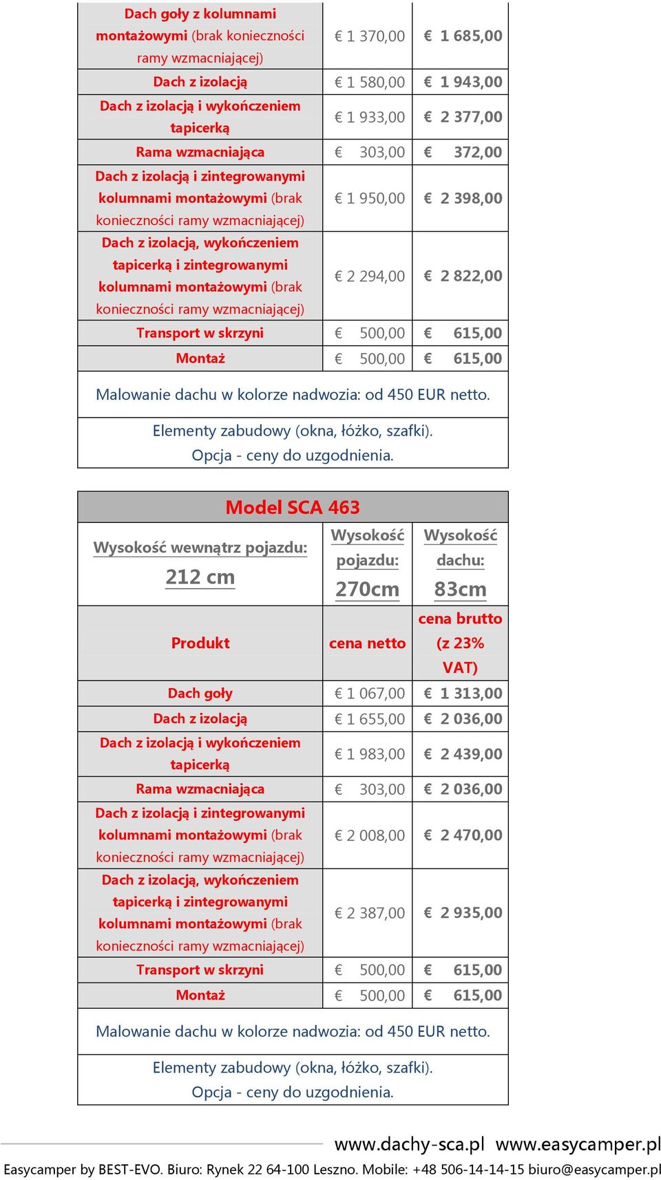 kolumnami montażowymi (brak 2 294,00 2 822,00 konieczności ramy wzmacniającej) Transport w skrzyni 500,00 615,00 Montaż 500,00 615,00 Malowanie dachu w kolorze nadwozia: od 450 EUR netto.