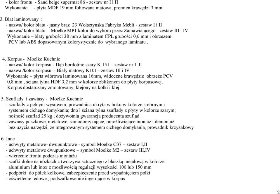 blaty grubości 38 mm z laminatem CPL grubości 0,6 mm i obrzeżem PCV lub ABS dopasowanym kolorystycznie do wybranego laminatu. 4.
