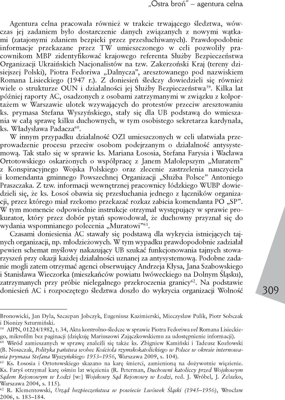 Prawdopodobnie informacje przekazane przez TW umieszczonego w celi pozwoliły pracownikom MBP zidentyfikować krajowego referenta Służby Bezpieczeństwa Organizacji Ukraińskich Nacjonalistów na tzw.