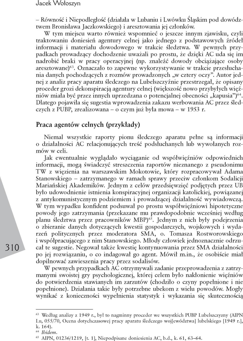 W pewnych przypadkach prowadzący dochodzenie uważali po prostu, że dzięki AC uda się im nadrobić braki w pracy operacyjnej (np. znaleźć dowody obciążające osoby aresztowane) 63.