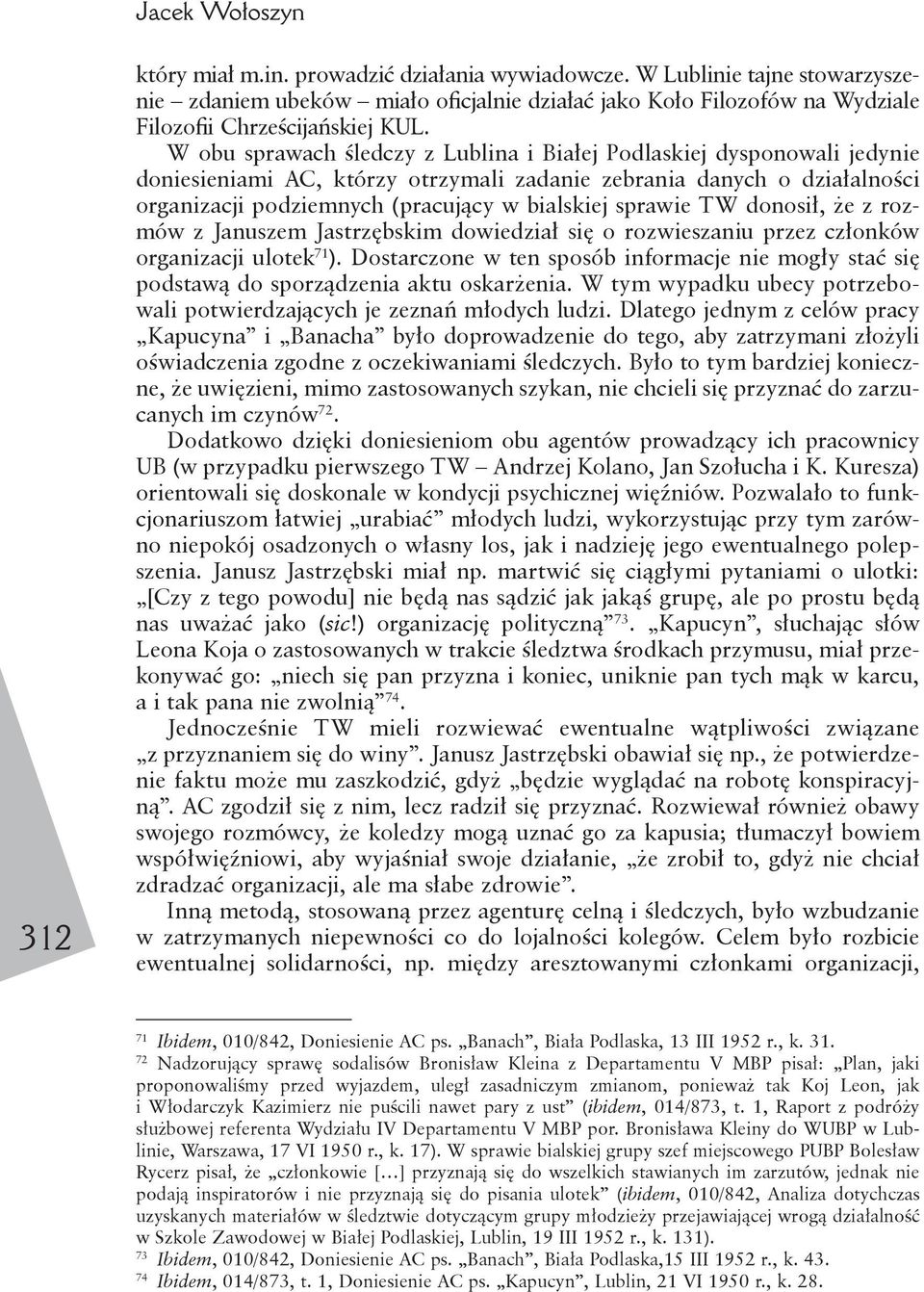 W obu sprawach śledczy z Lublina i Białej Podlaskiej dysponowali jedynie doniesieniami AC, którzy otrzymali zadanie zebrania danych o działalności organizacji podziemnych (pracujący w bialskiej