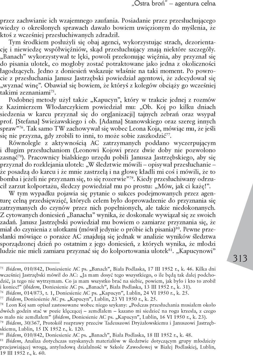 Tym środkiem posłużyli się obaj agenci, wykorzystując strach, dezorientację i niewiedzę współwięźniów, skąd przesłuchujący znają niektóre szczegóły.