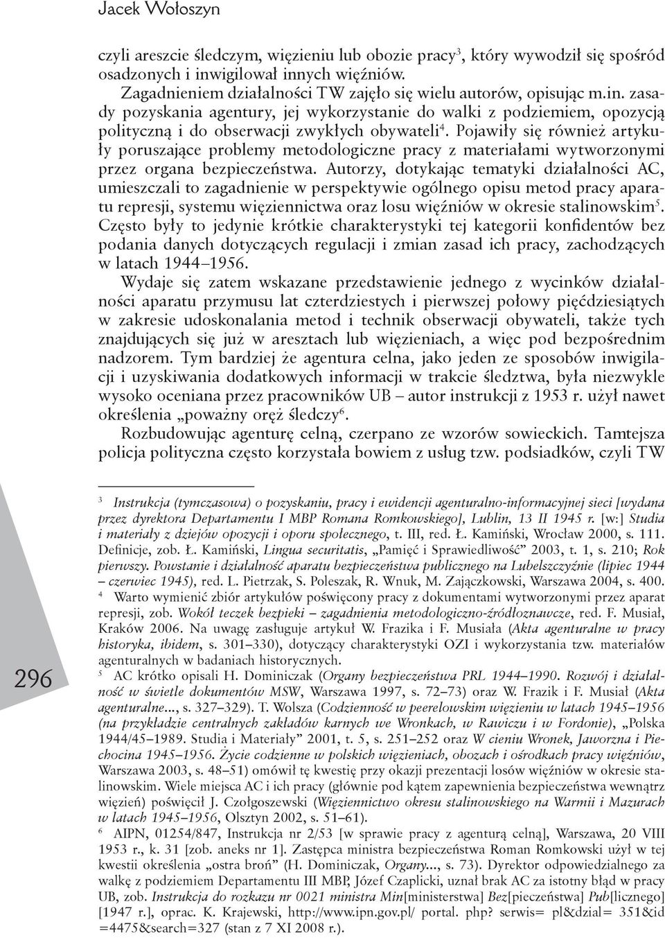 Pojawiły się również artykuły poruszające problemy metodologiczne pracy z materiałami wytworzonymi przez organa bezpieczeństwa.