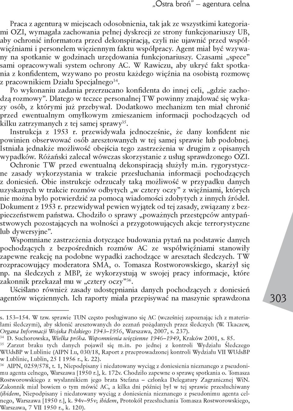 Czasami spece sami opracowywali system ochrony AC. W Rawiczu, aby ukryć fakt spotkania z konfidentem, wzywano po prostu każdego więźnia na osobistą rozmowę z pracownikiem Działu Specjalnego 34.