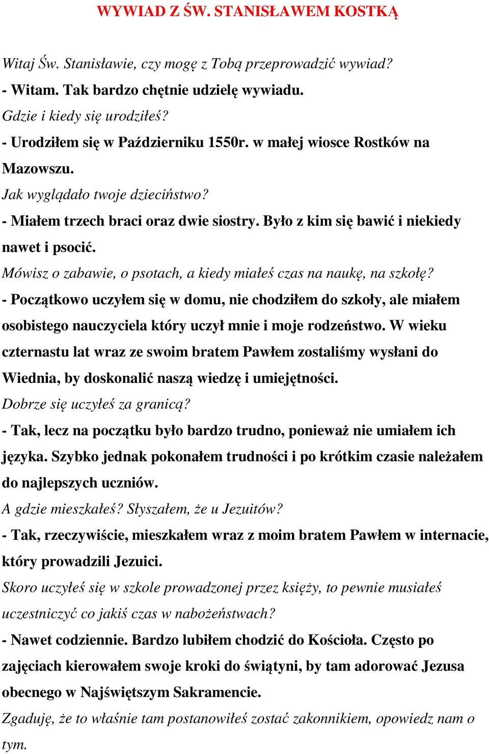 Mówisz o zabawie, o psotach, a kiedy miałeś czas na naukę, na szkołę? - Początkowo uczyłem się w domu, nie chodziłem do szkoły, ale miałem osobistego nauczyciela który uczył mnie i moje rodzeństwo.