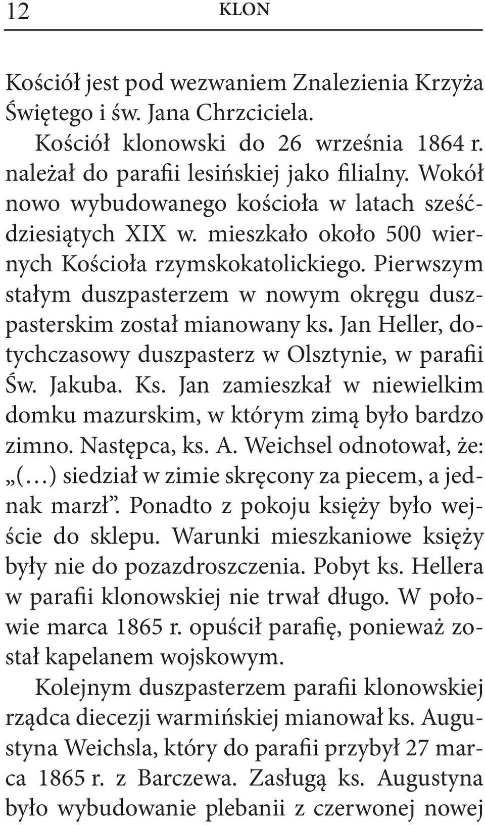 Pierwszym stałym duszpasterzem w nowym okręgu duszpasterskim został mianowany ks. Jan Heller, dotychczasowy duszpasterz w Olsztynie, w parafii Św. Jakuba. Ks.