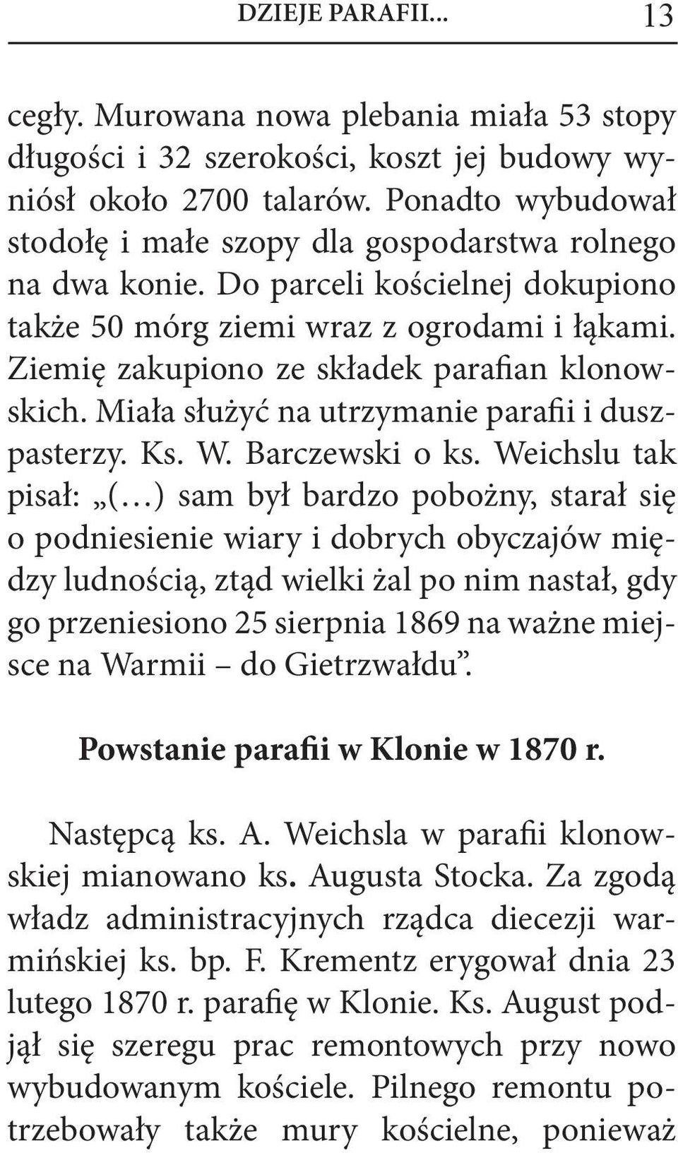 Ziemię zakupiono ze składek parafian klonowskich. Miała służyć na utrzymanie parafii i duszpasterzy. Ks. W. Barczewski o ks.